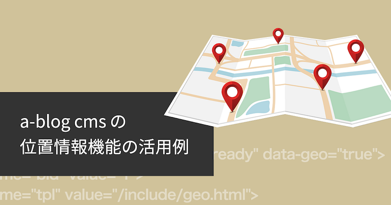 「a-blog cmsの位置情報機能の活用例」タイトル画像