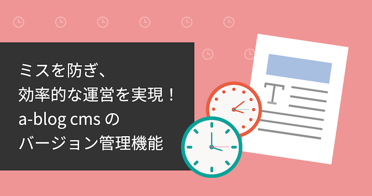 「ミスを防ぎ、効率的な運営を実現！a-blog cmsのバージョン管理機能」タイトル画像
